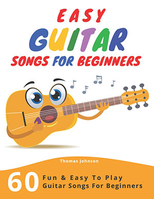 Easy Guitar Songs For Beginners: 60 Fun & Easy To Play Guitar Songs For Beginners