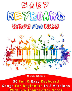 Easy Keyboard Songs For Kids: 50 Fun & Easy Keyboard Songs For Beginners