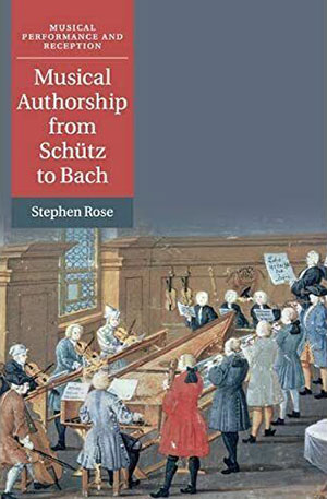 Musical Authorship from Schütz to Bach